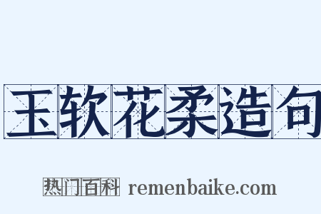 玉软花柔造句是什么意思的图片